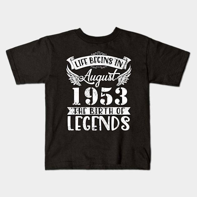 Life Begins In August 1953 The Birth Of Legend Happy Birthday Me Papa Dad Uncle Brother Husband Son Kids T-Shirt by joandraelliot